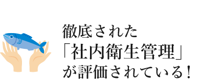 徹底された 「社内衛生管理」 が評価されている!